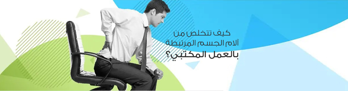 كيف تتخلص من آلام الجسم المرتبطة بالعمل المكتبي؟ كيف تتخلص من آلام الجسم المرتبطة بالعمل المكتبي؟
